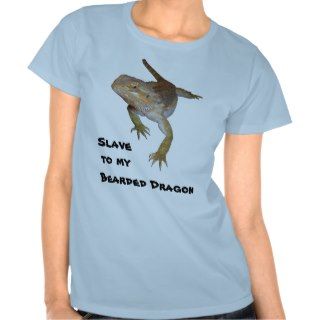 Slave to my Bearded Dragon T shirts